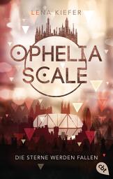 Icon image Ophelia Scale - Die Sterne werden fallen: Das furiose Finale der Fantasy-Dystopie