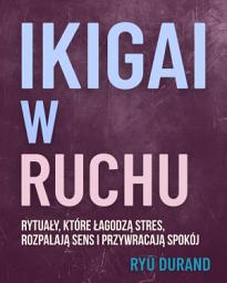 Icon image IKIGAI W RUCHU: Rytuały, które łagodzą stres, rozpalają sens i przywracają spokój