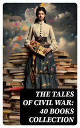 Icon image The Tales of Civil War: 40 Books Collection: Novels & Stories of Civil War, Including the Rhodes History of the War