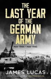 Icon image The Last Year of the German Army: May 1944 - May 1945