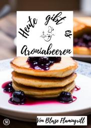 Icon image Heute gibt es - Aroniabeeren: 30 tolle Aroniabeeren Rezepte, Ausgabe 2