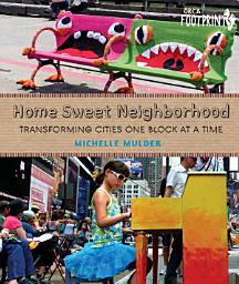 Icon image Home Sweet Neighborhood: Transforming Cities One Block at a Time