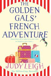 Icon image The Golden Gals' French Adventure: A laugh-out-loud feel-good read from MILLION COPY BESTSELLER Judy Leigh