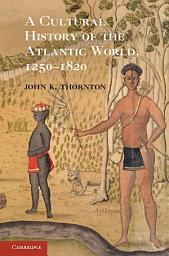 Icon image A Cultural History of the Atlantic World, 1250–1820