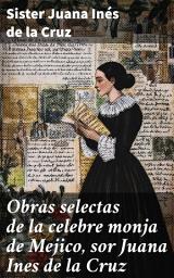 Icon image Obras selectas de la celebre monja de Mejico, sor Juana Ines de la Cruz: Con precedidas de biografia y juicio crítico