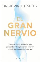 Icon image El gran nervio: La nueva ciencia del nervio vago para reducir la inflamación, revertir la enfermedad y aliviar el estrés