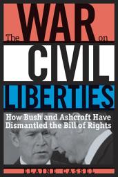 Icon image The War on Civil Liberties: How Bush and Ashcroft Have Dismantled the Bill of Rights