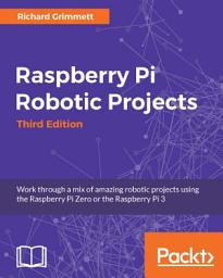Icon image Raspberry Pi Robotic Projects: Work through a mix of amazing robotic projects using the Raspberry Pi Zero or the Raspberry Pi 3, Edition 3