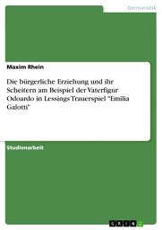 Icon image Die bürgerliche Erziehung und ihr Scheitern am Beispiel der Vaterfigur Odoardo in Lessings Trauerspiel "Emilia Galotti"