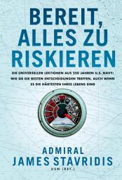 Icon image Bereit, alles zu riskieren: Die universellen Lektionen aus 250 Jahren U.S. Navy: wie Sie die besten Entscheidungen treffen, auch wenn es die härtesten Ihres Lebens sind
