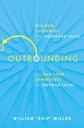 Icon image Outbounding: Win New Customers with Outbound Sales and End Your Dependence on Inbound Leads