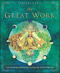 Icon image The Great Work: Self-Knowledge and Healing Through the Wheel of the Year