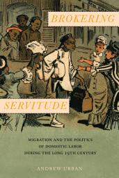 Icon image Brokering Servitude: Migration and the Politics of Domestic Labor during the Long Nineteenth Century