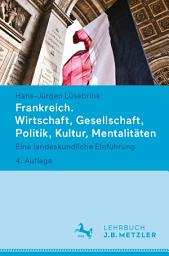 Icon image Frankreich. Wirtschaft, Gesellschaft, Politik, Kultur, Mentalitäten: Eine landeskundliche Einführung, Ausgabe 4