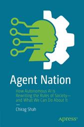 Icon image Agent Nation: How Autonomous AI Is Rewriting the Rules of Society—and What We Can Do About It