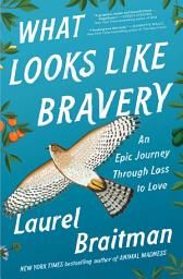 Icon image What Looks Like Bravery: An Epic Journey Through Loss to Love