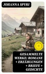 Icon image Gesammelte Werke: Romane + Erzählungen + Briefe + Gedichte: Bereicherte Ausgabe. Schweizer Naturidylle, Kindheit und Heimat – Familie, Verlust und Hoffnung