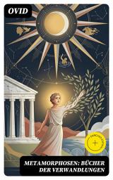 Icon image Metamorphosen: Bücher der Verwandlungen: Bereicherte Ausgabe. Mythologie: Entstehung und Geschichte der Welt von Publius Ovidius Naso