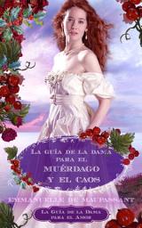 Icon image La guía de la dama para el muérdago y el caos: Una novela romántica histórica navideña escocesa