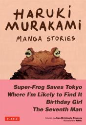 Icon image Haruki Murakami Manga Stories 1: Super-Frog Saves Tokyo, The Seventh Man, Birthday Girl, Where I'm Likely to Find It