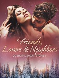 Icon image Friends, Lovers & Neighbors: 20 Erotic Short Stories