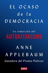 Icon image El ocaso de la democracia: La seducción del autoritarismo