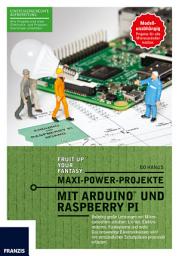 Icon image Maxi-Power-Projekte mit Arduino und Raspberry Pi: Beliebig große Leistungen mit Mikrocontrollern schalten: Lichter, Elektromotoren, Funksysteme und mehr. Das notwendige Elektronikwissen wird mit verständlichen Schaltplänen praxisnah erläutert.