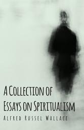 Icon image A Collection of Essays on Spiritualism