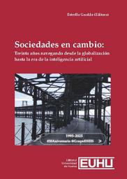 Icon image SOCIEDADES EN CAMBIO: TREINTA AÑOS NAVEGANDO DESDE LA GLOBALIZACIÓN HASTA LA ERA DE LA INTELIGENCIA ARTIFICIAL