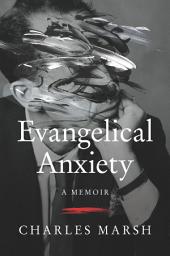 Icon image Evangelical Anxiety: A Memoir