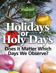 Icon image Holidays or Holy Days: Does It Matter Which Days We Observe?