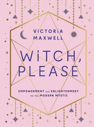 Icon image Witch, Please: Empowerment and Enlightenment for the Modern Mystic