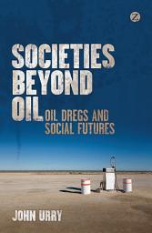 Icon image Societies beyond Oil: Oil Dregs and Social Futures
