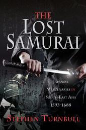 Icon image The Lost Samurai: Japanese Mercenaries in South East Asia, 1593–1688