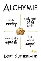 Icon image Alchymie: Kouzlo značky a podivuhodná věda úspěchu marketingových nápadů, které nedávají smysl