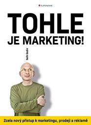 Icon image Tohle je marketing!: Zcela nový přístup k marketingu, prodeji a reklamě