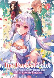 Icon image The Too-Perfect Saint: Tossed Aside by My Fiancé and Sold to Another Kingdom (Manga)