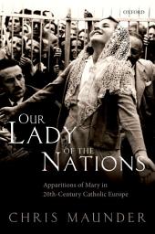 Icon image Our Lady of the Nations: Apparitions of Mary in 20th-Century Catholic Europe