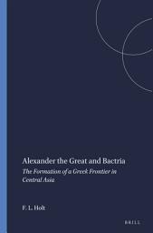 Icon image Alexander the Great and Bactria: The Formation of a Greek Frontier in Central Asia