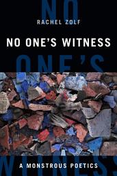 Icon image No One's Witness: A Monstrous Poetics