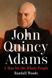 Icon image John Quincy Adams: A Man for the Whole People