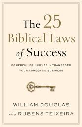 Icon image The 25 Biblical Laws of Success: Powerful Principles to Transform Your Career and Business