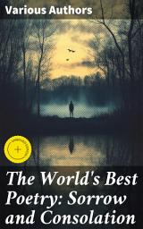 Icon image The World's Best Poetry: Sorrow and Consolation: Enriched edition. Journeys Through Sorrow and Solace: A Literary Exploration of Emotional Resilience and Melancholy Verse