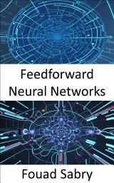 Icon image Feedforward Neural Networks: Fundamentals and Applications for The Architecture of Thinking Machines and Neural Webs