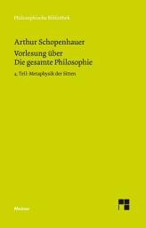 Icon image Vorlesung über Die gesamte Philosophie oder die Lehre vom Wesen der Welt und dem menschlichen Geiste, 4. Teil: Metaphysik der Sitten