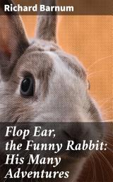 Icon image Flop Ear, the Funny Rabbit: His Many Adventures: A Whimsical Journey Through Rabbit Tales and Storybook Adventures
