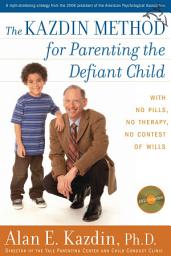 Icon image The Kazdin Method For Parenting The Defiant Child: With No Pills, No Therapy, No Contest of Wills