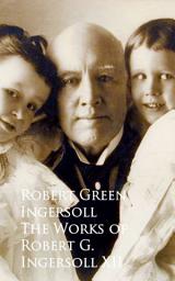 Icon image The Works of Robert G. Ingersoll XII