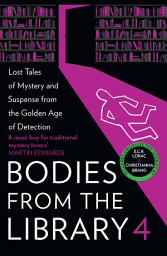 Icon image Bodies from the Library 4: Lost Tales of Mystery and Suspense from the Golden Age of Detection