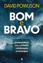 Icon image Bom e bravo: Como santificar a ira, a irritação, a reclamação e a amargura